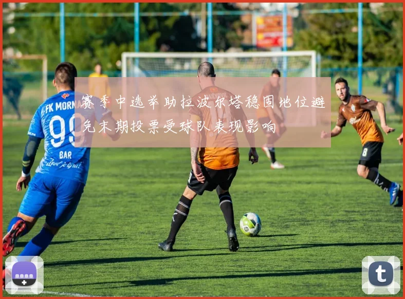 赛季中选举助拉波尔塔稳固地位避免末期投票受球队表现影响