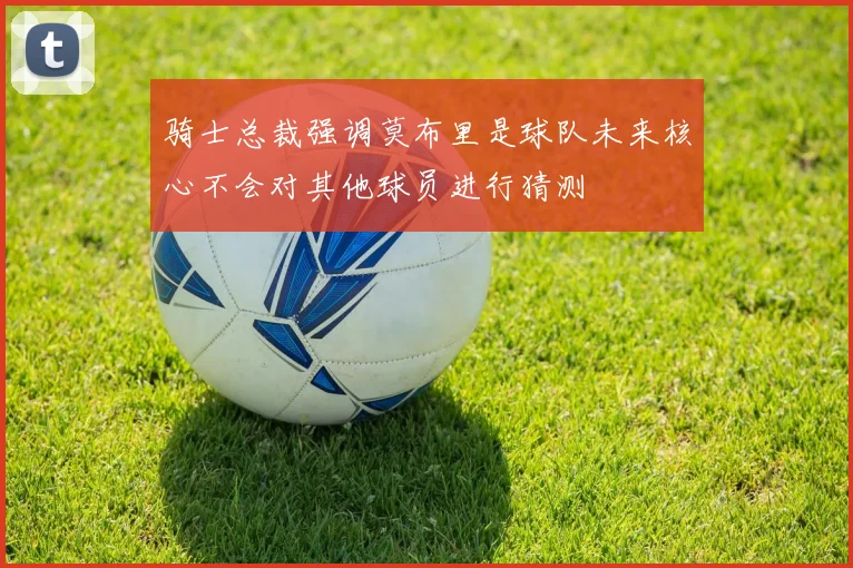 骑士总裁强调莫布里是球队未来核心不会对其他球员进行猜测